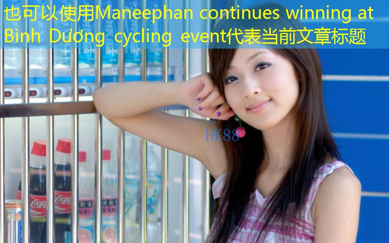Maneephan continues winning at Bình Dương cycling event